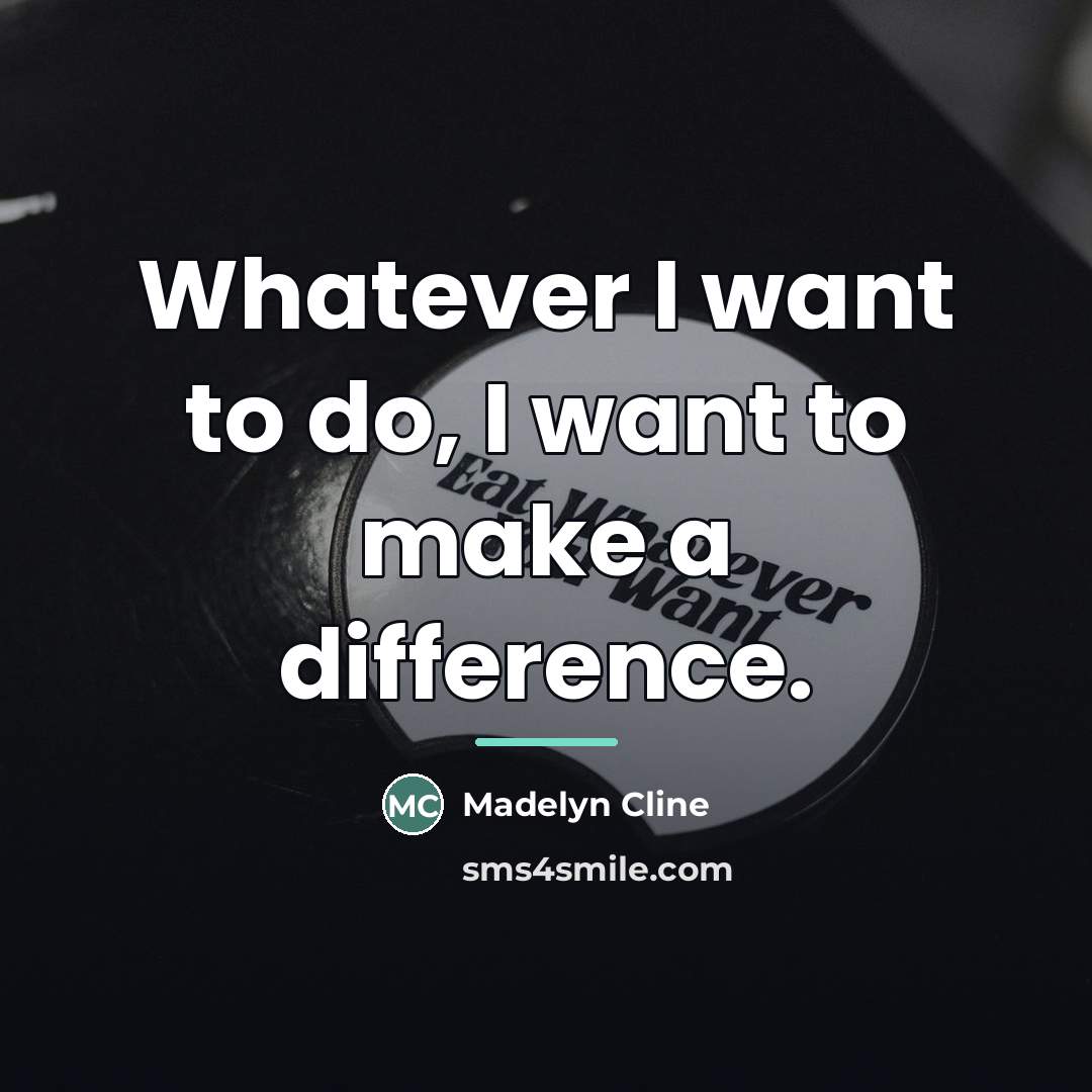 “Whatever I want to do, I want to make a…” quote by Madelyn Cline