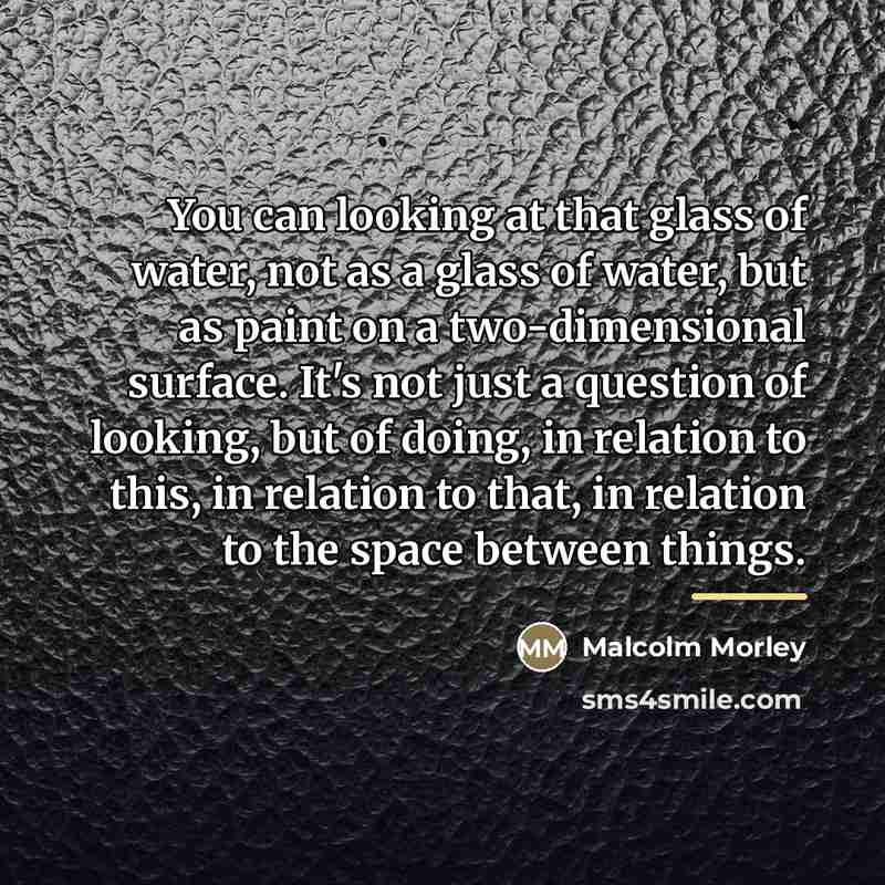 “You can looking at that glass of water, not as…” quote by Malcolm Morley