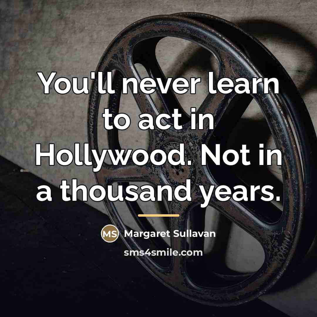 “You'll never learn to act in Hollywood. Not in a…” quote by Margaret Sullavan