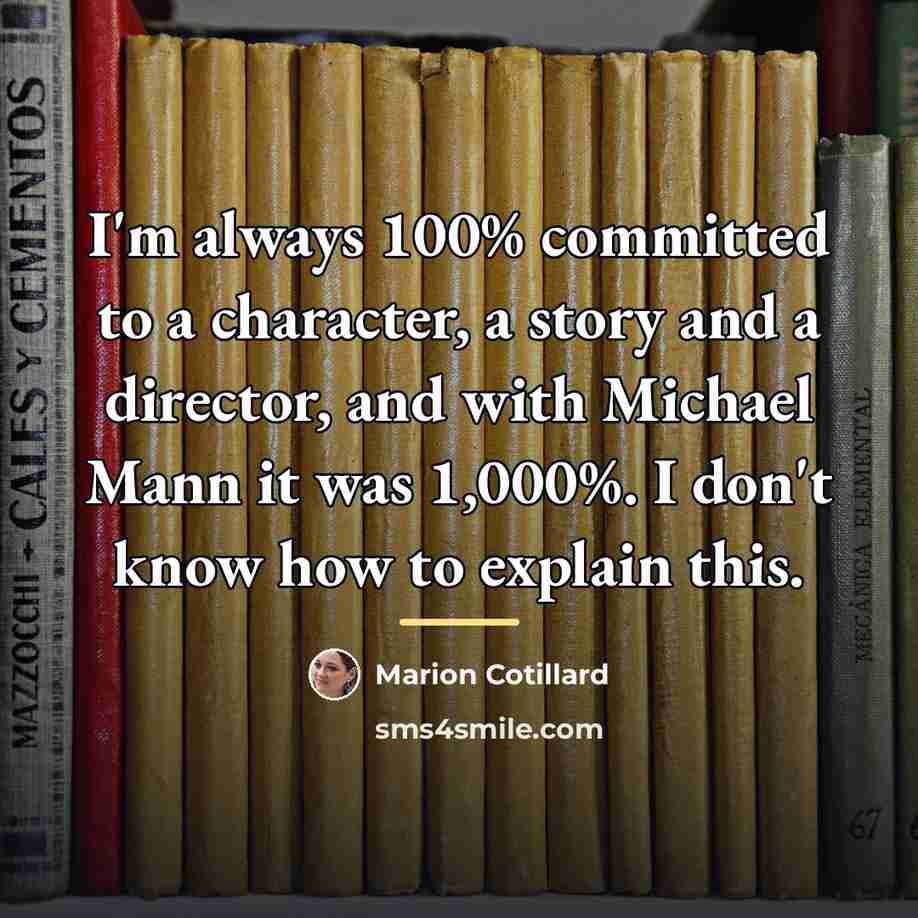 “I'm always 100% committed to a character, a story and…” quote by Marion Cotillard