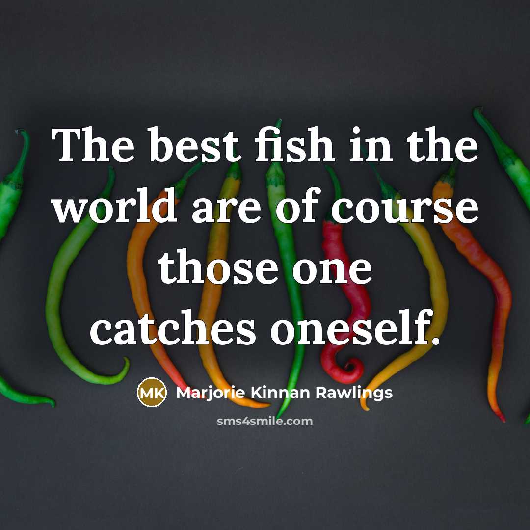 “The best fish in the world are of course those…” quote by Marjorie Kinnan Rawlings