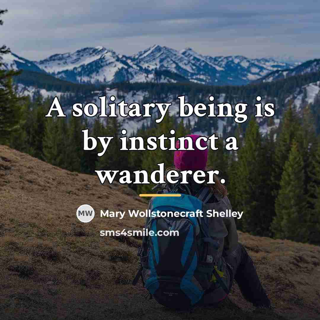“A solitary being is by instinct a wanderer.…” quote by Mary Wollstonecraft Shelley