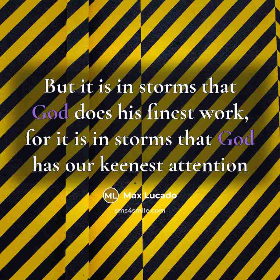 “But it is in storms that God does his finest…” quote by Max Lucado
