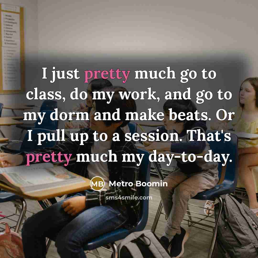 “I just pretty much go to class, do my work,…” quote by Metro Boomin