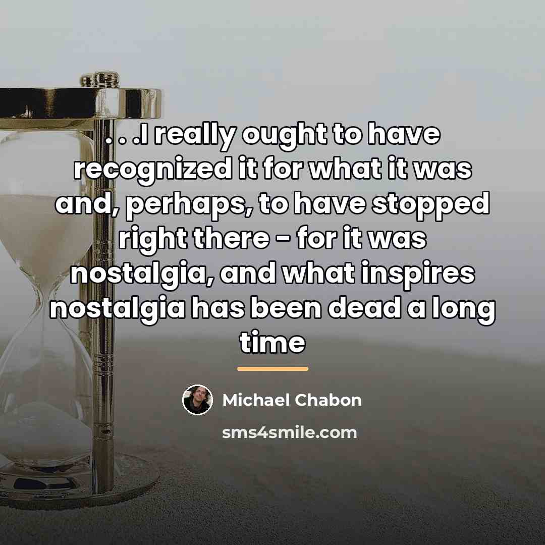 “. . .I really ought to have recognized it for…” quote by Michael Chabon