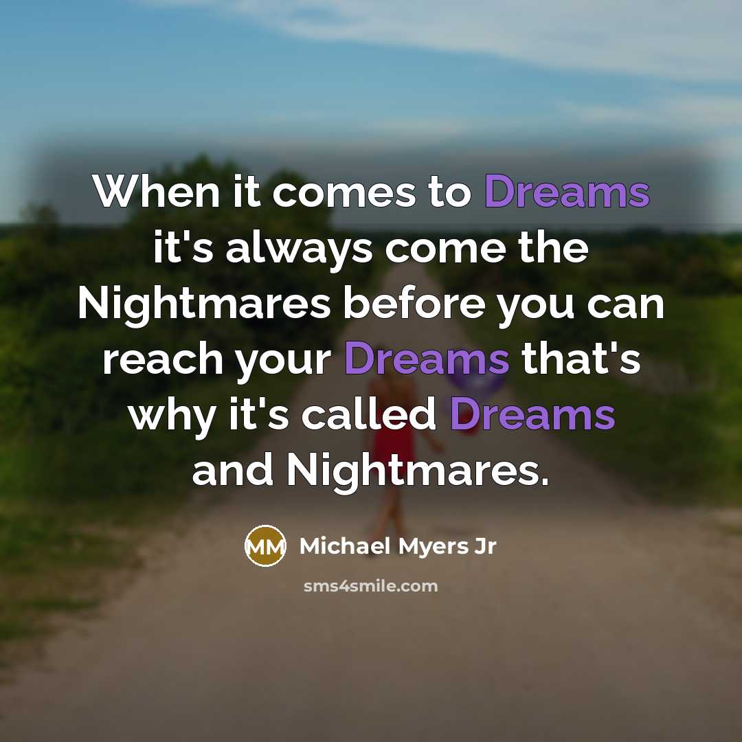 “When it comes to Dreams it's always come the Nightmares…” quote by Michael Myers Jr