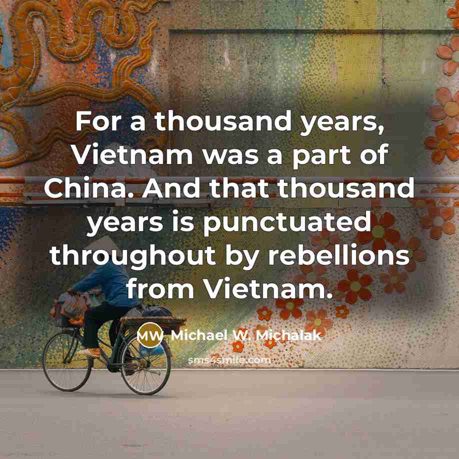 “For a thousand years, Vietnam was a part of China.…” quote by Michael W. Michalak