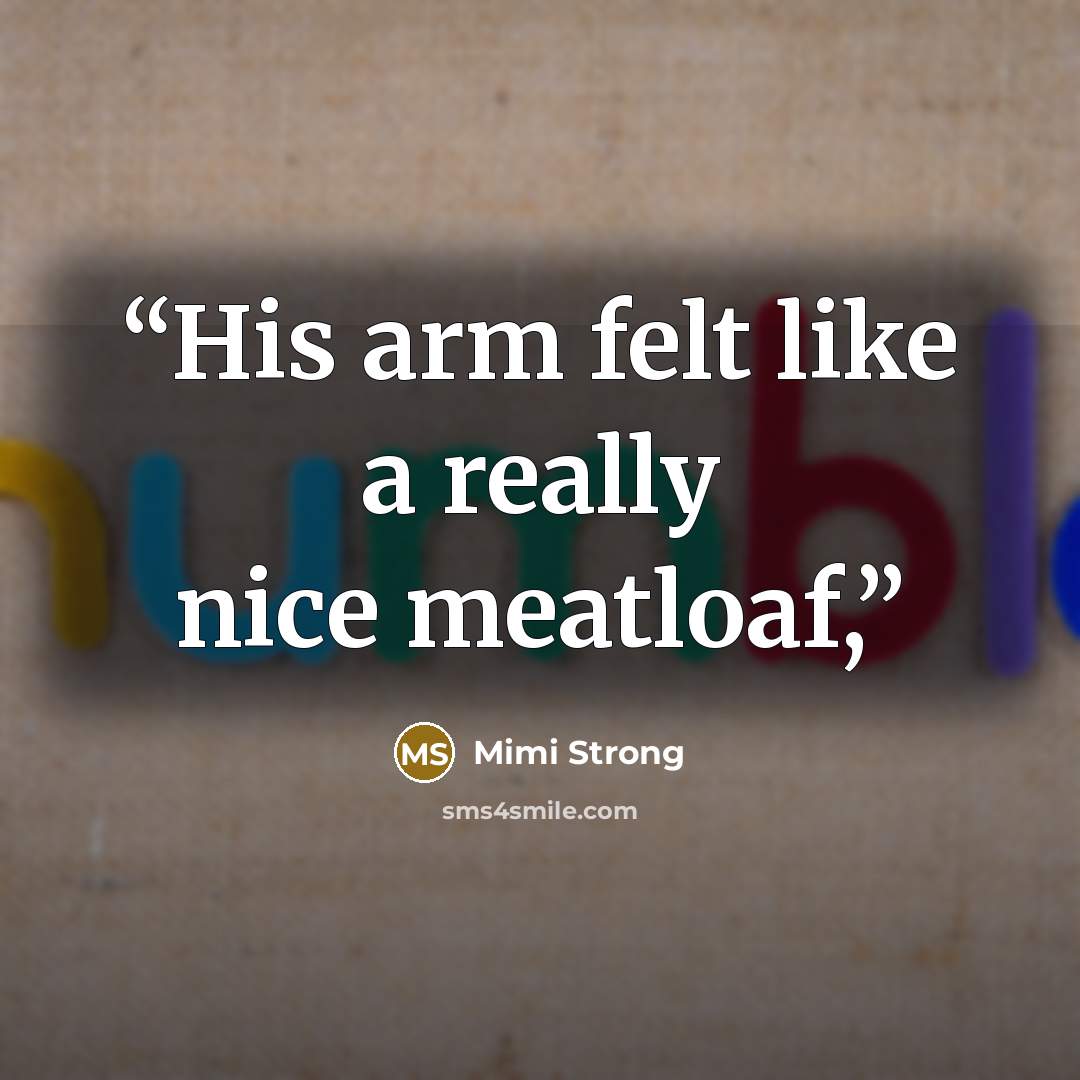 “His arm felt like a really nice meatloaf,” quote by Mimi Strong