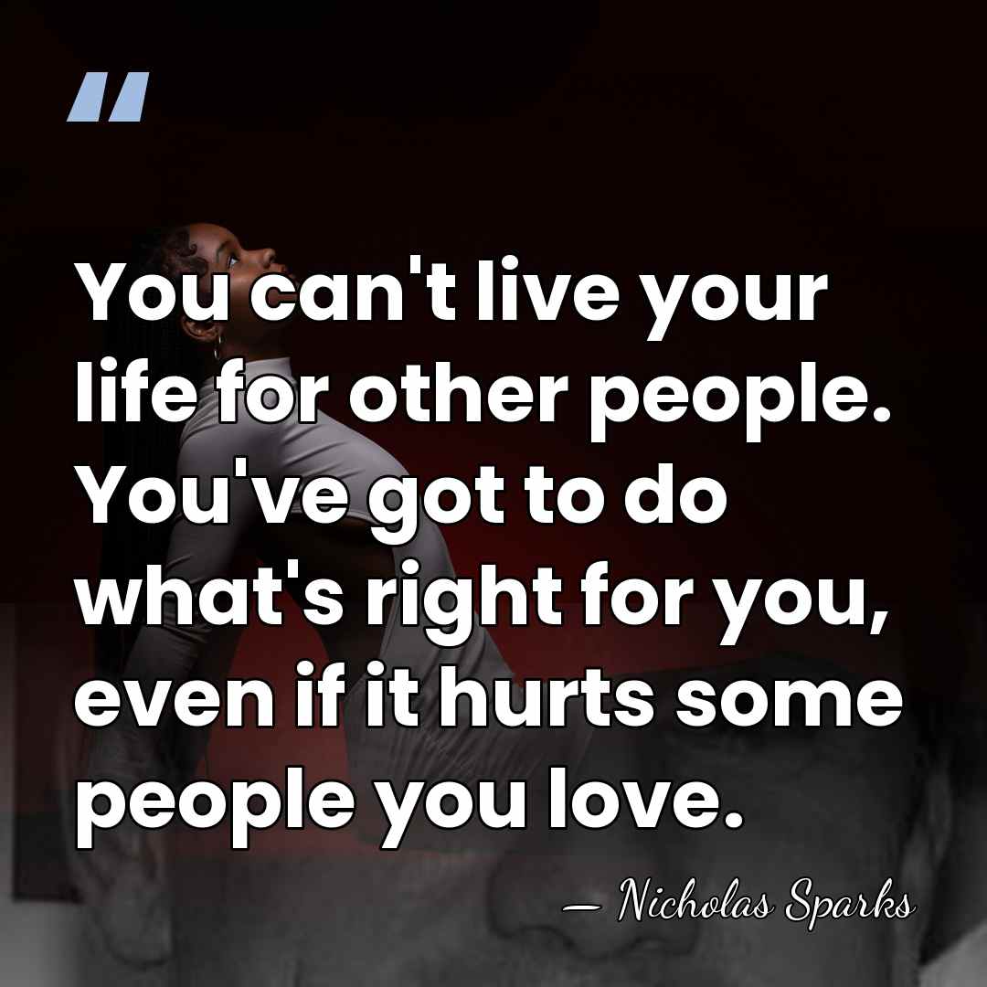 You can't live your life for other people. You've got to do&hellip; - Nicholas Sparks