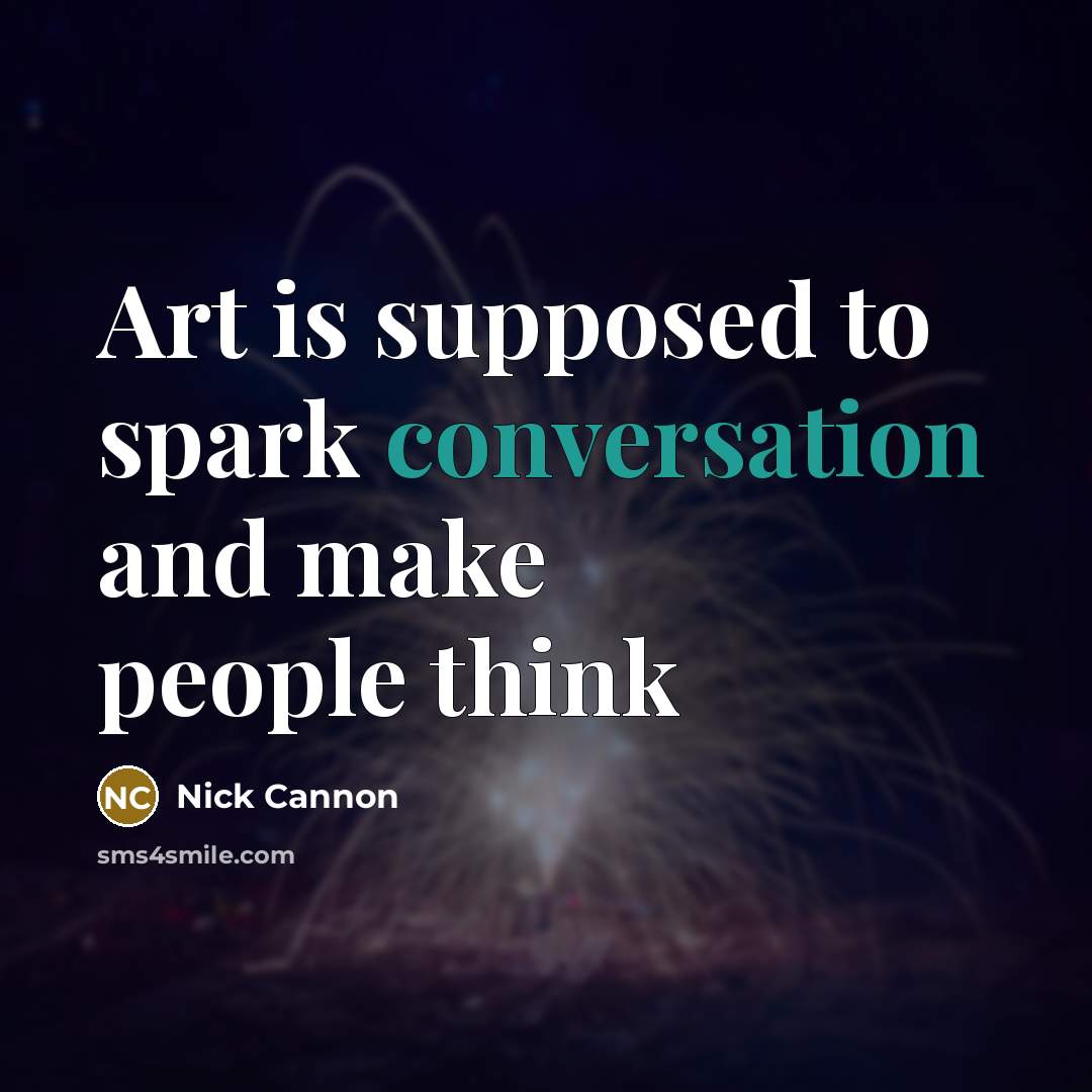“Art is supposed to spark conversation and make people think…” quote by Nick Cannon