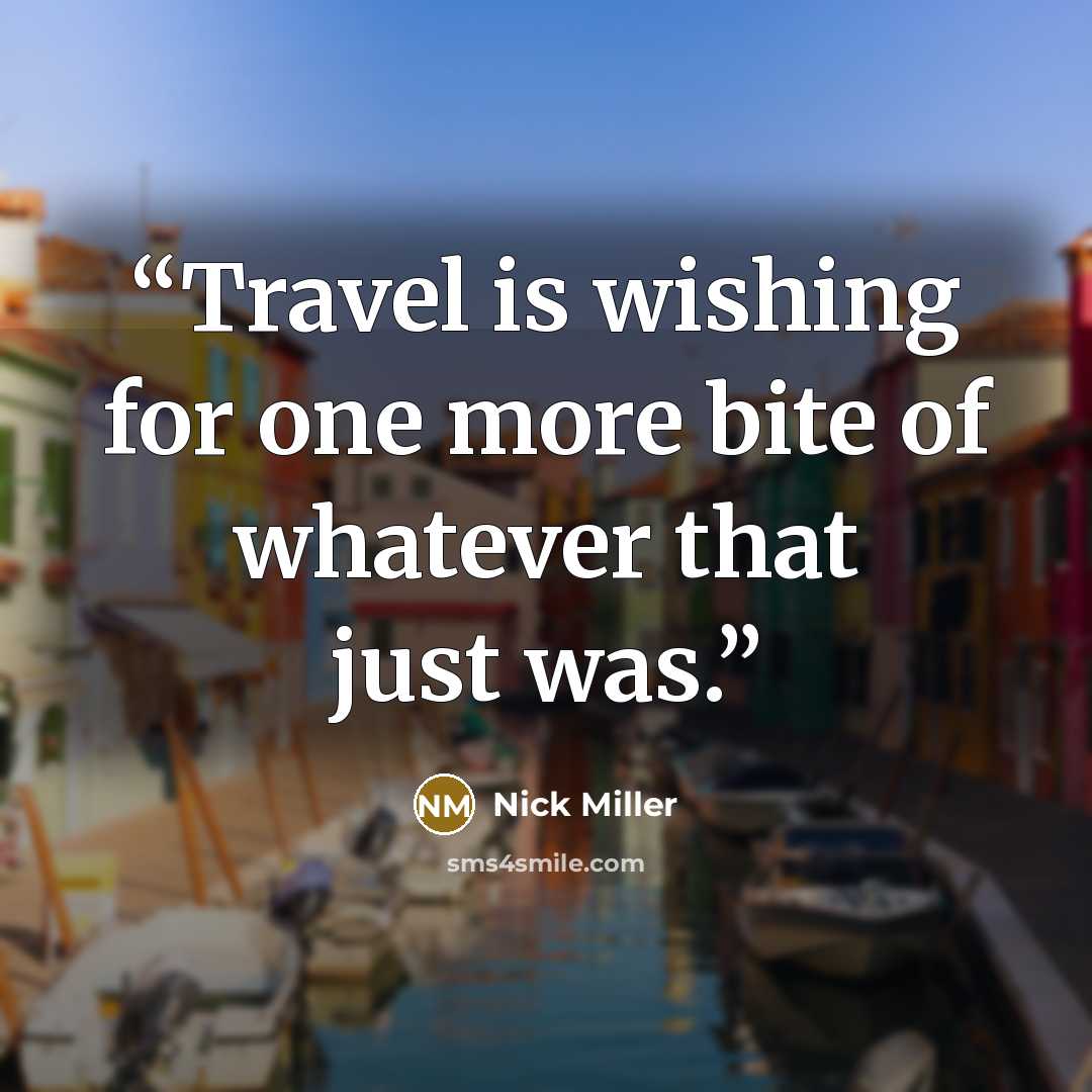 “Travel is wishing for one more bite of whatever that just was.” quote by Nick Miller