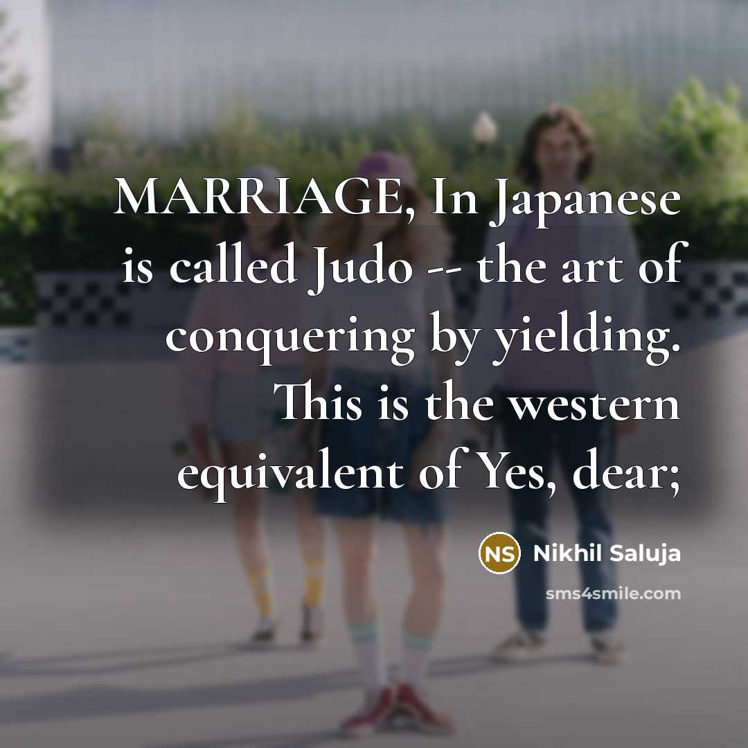 “MARRIAGE, In Japanese is called Judo -- the art of…” quote by Nikhil Saluja