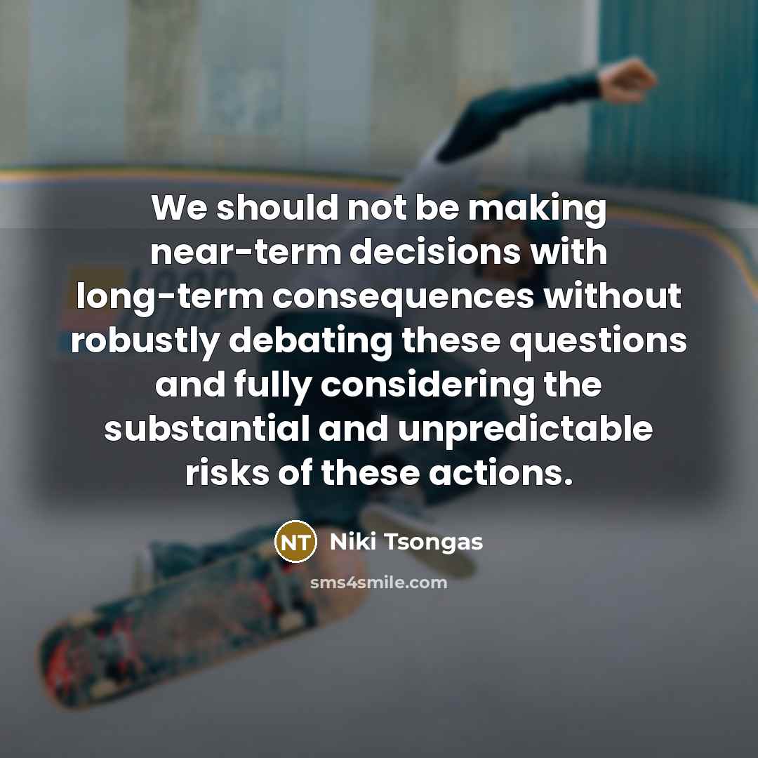 “We should not be making near-term decisions with long-term consequences…” quote by Niki Tsongas