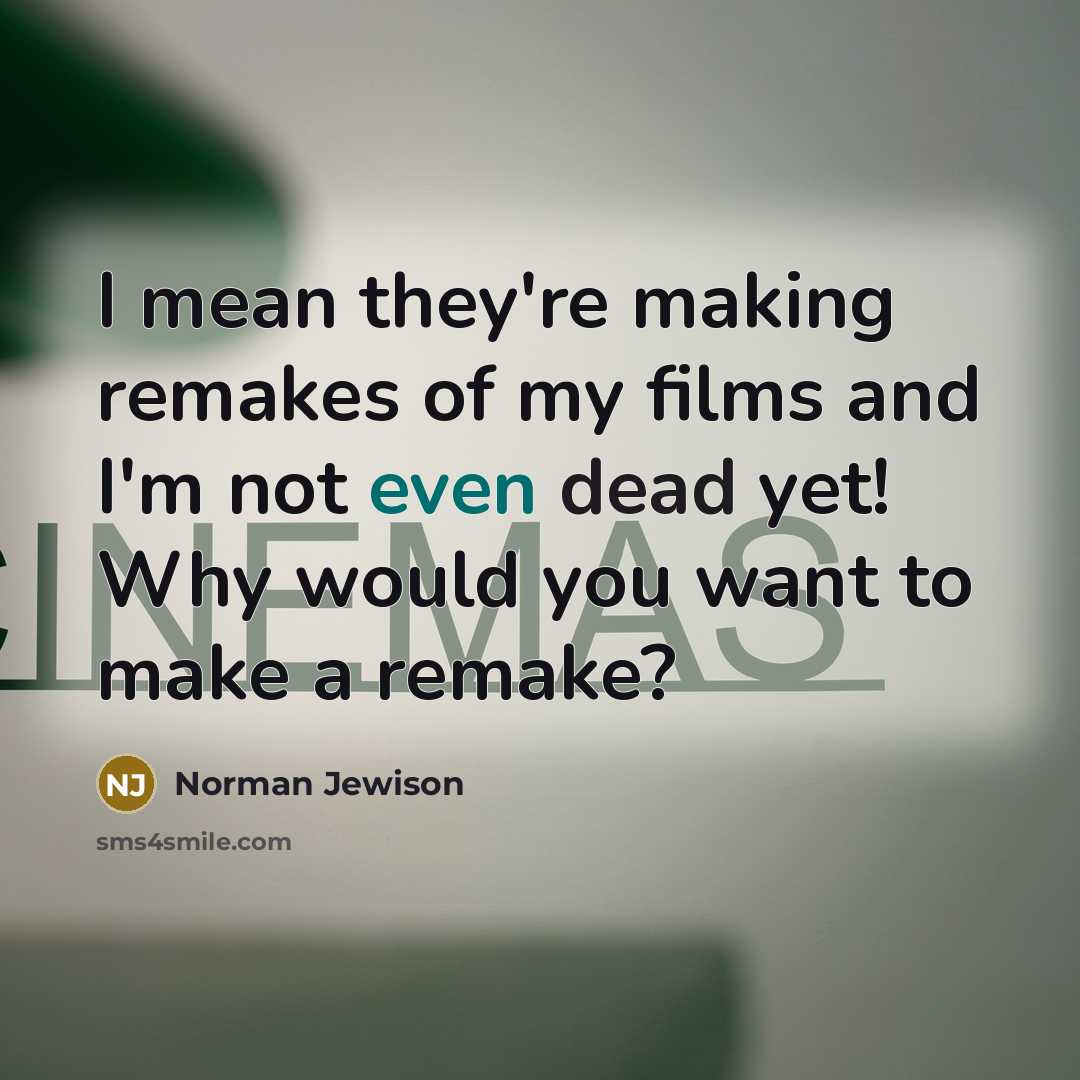 “I mean they're making remakes of my films and I'm…” quote by Norman Jewison