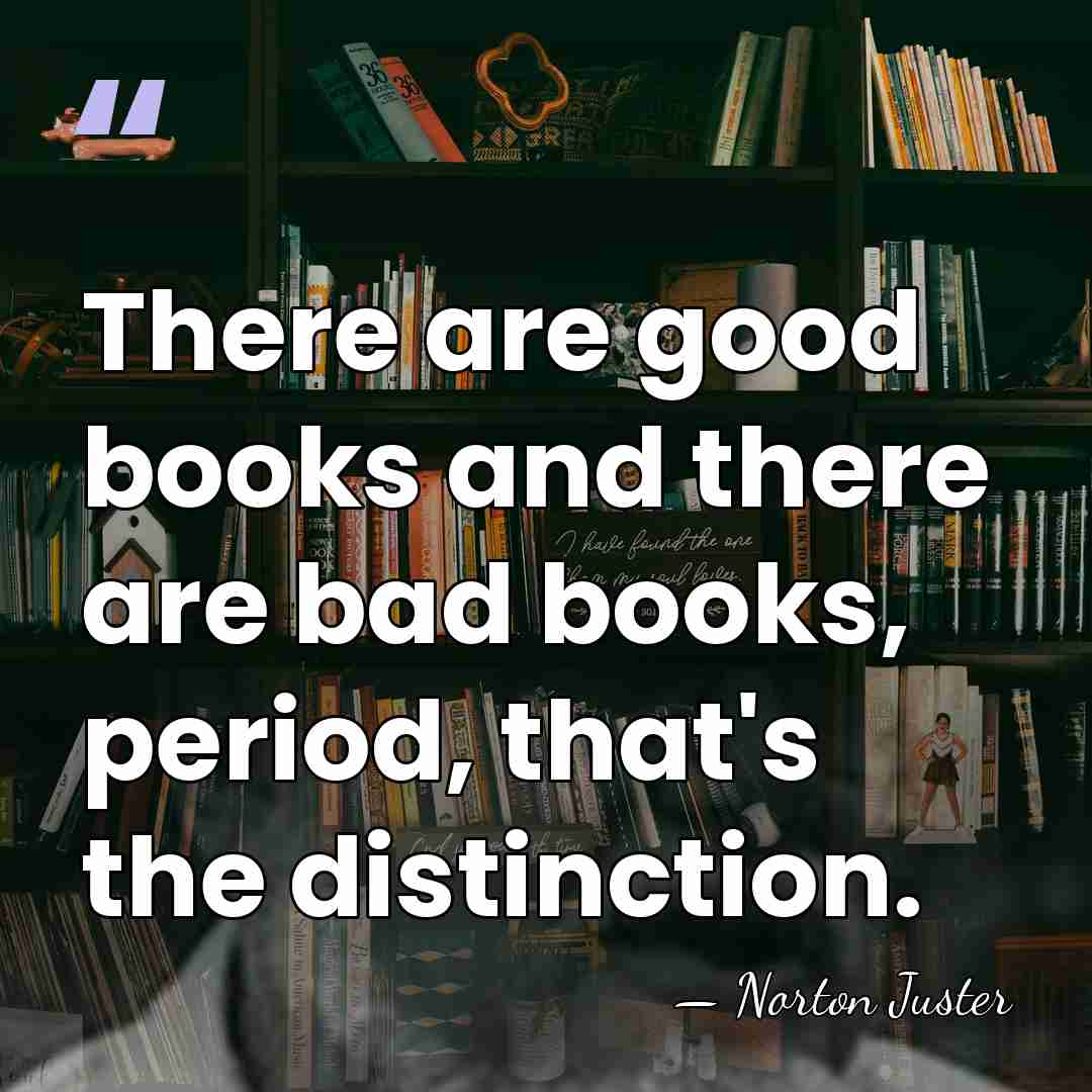 There are good books and there are bad books, period, that's the&hellip; - Norton Juster