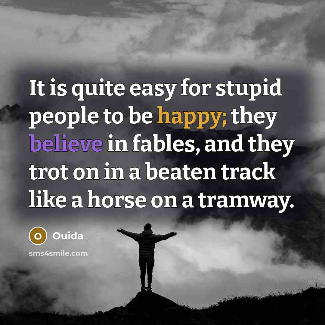“It is quite easy for stupid people to be happy;…” quote by Ouida