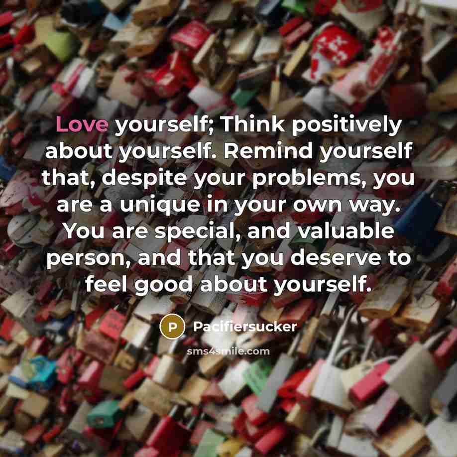“Love yourself; Think positively about yourself. Remind yourself that, despite…” quote by Pacifiersucker