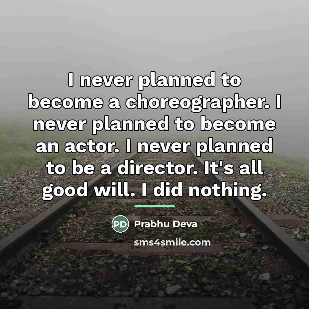 “I never planned to become a choreographer. I never planned…” quote by Prabhu Deva