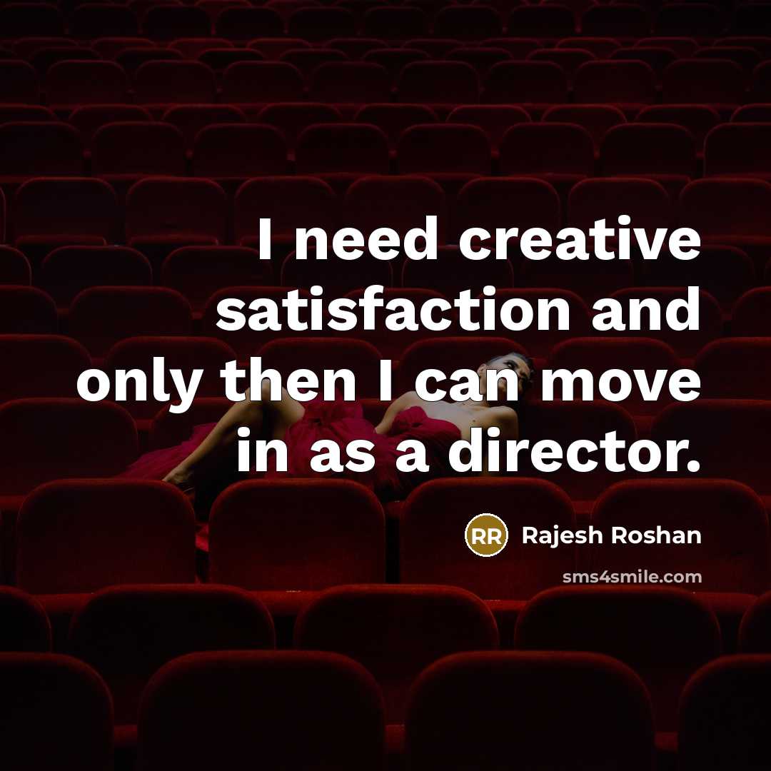 “I need creative satisfaction and only then I can move…” quote by Rajesh Roshan