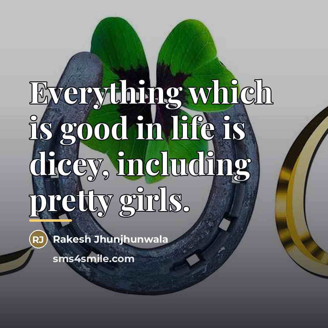 “Everything which is good in life is dicey, including pretty…” quote by Rakesh Jhunjhunwala
