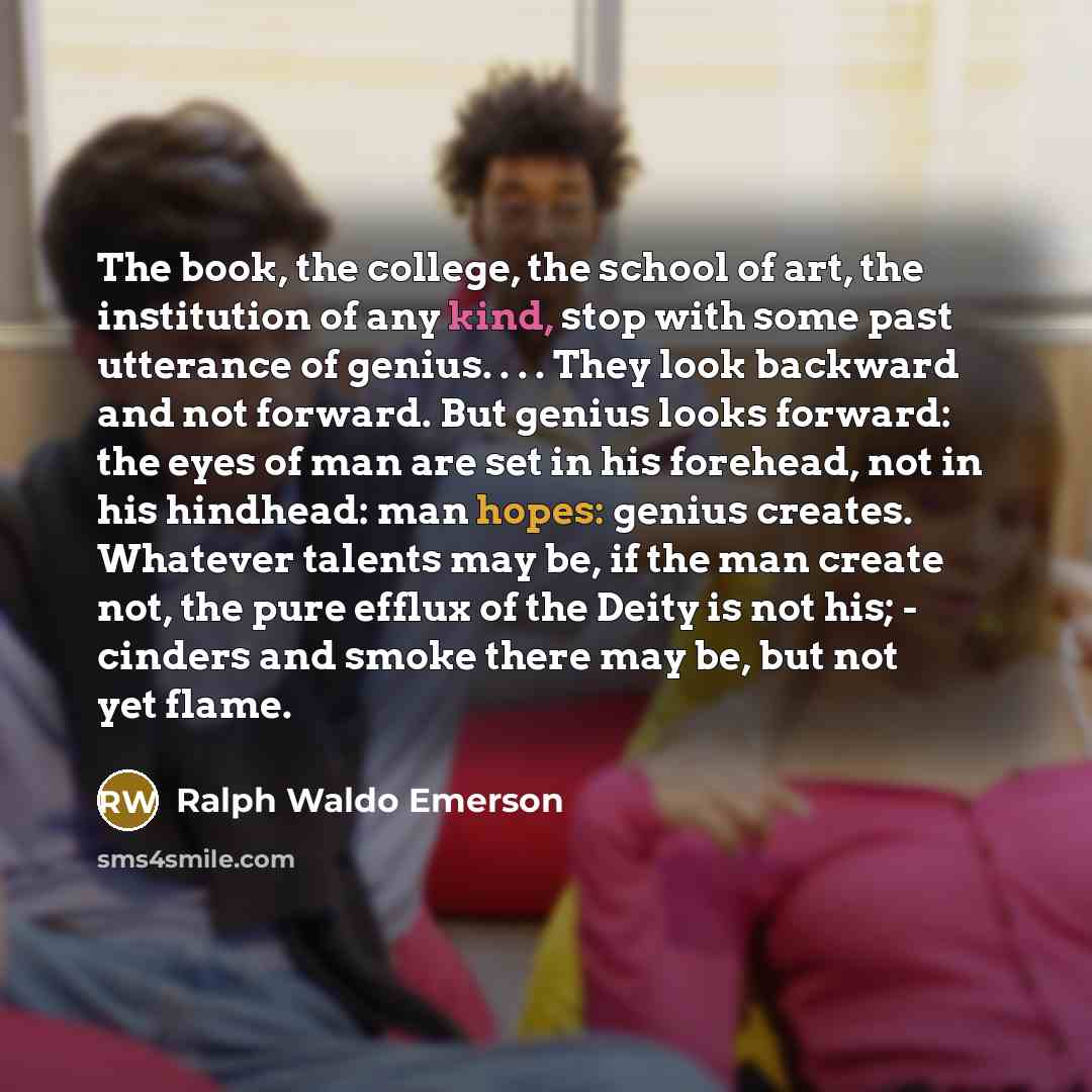 “The book, the college, the school of art, the institution…” quote by Ralph Waldo Emerson