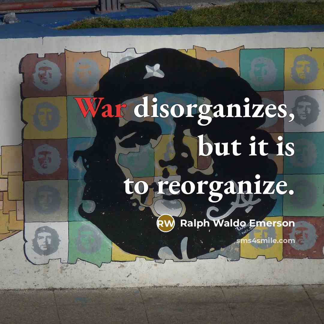 “War disorganizes, but it is to reorganize.…” quote by Ralph Waldo Emerson