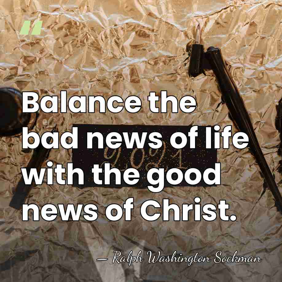 Balance the bad news of life with the good news of Christ. - Ralph Washington Sockman