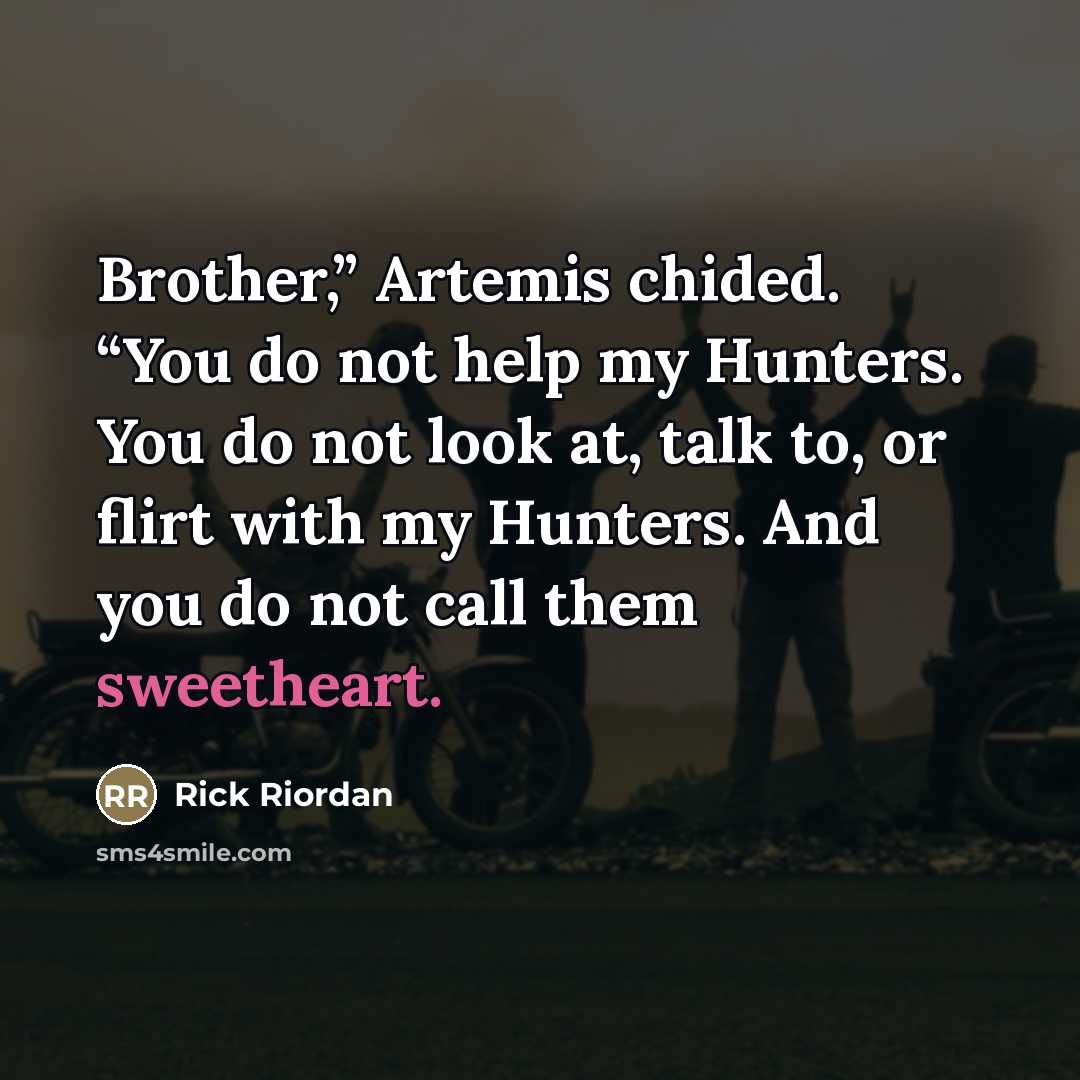 “Brother,” Artemis chided. “You do not help my Hunters. You…” quote by Rick Riordan