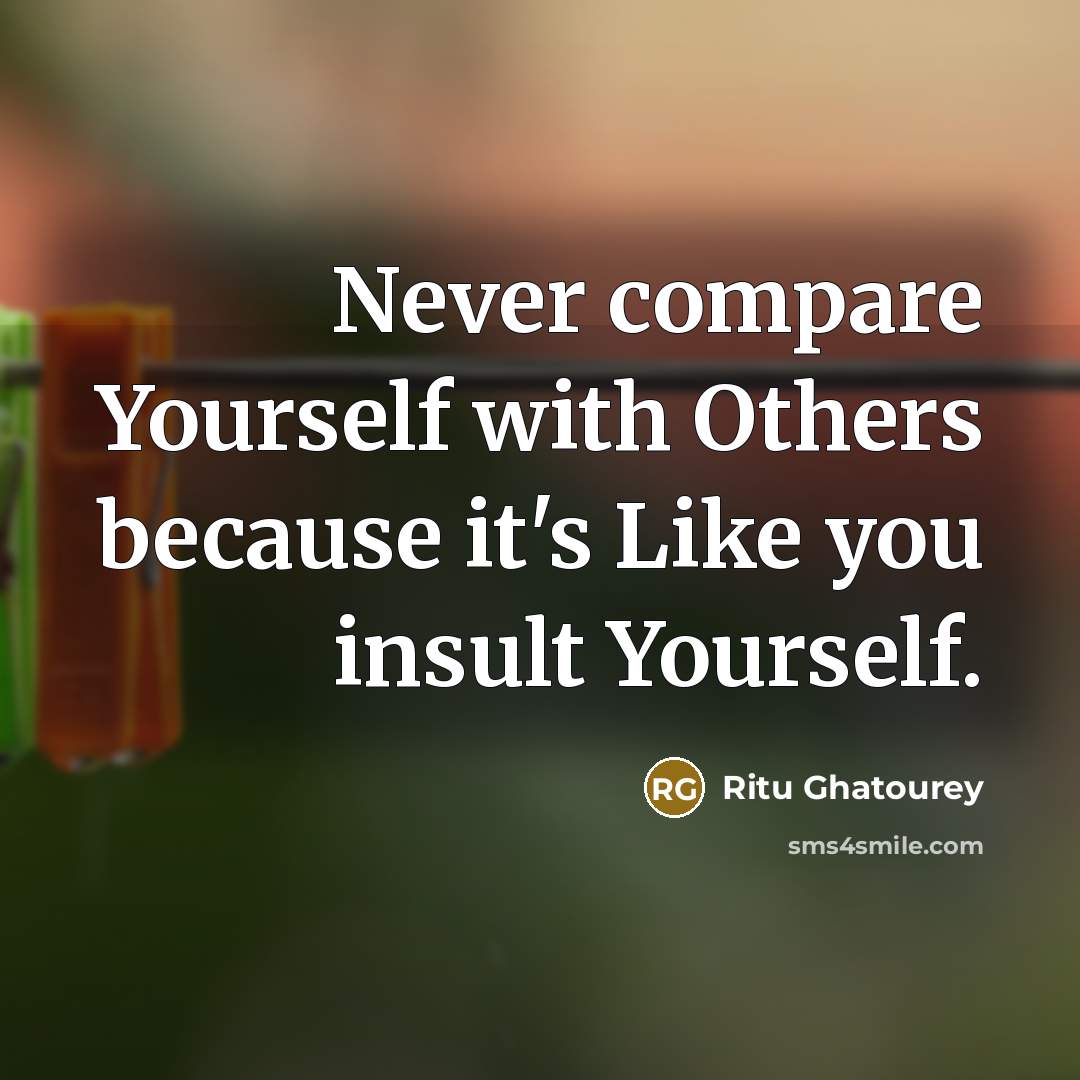 “Never compare Yourself with Others because it's Like you insult…” quote by Ritu Ghatourey