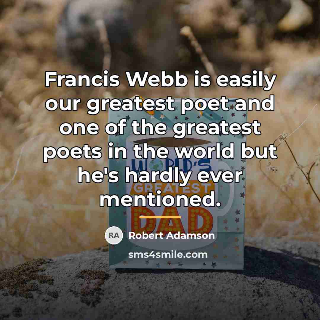 “Francis Webb is easily our greatest poet and one of…” quote by Robert Adamson