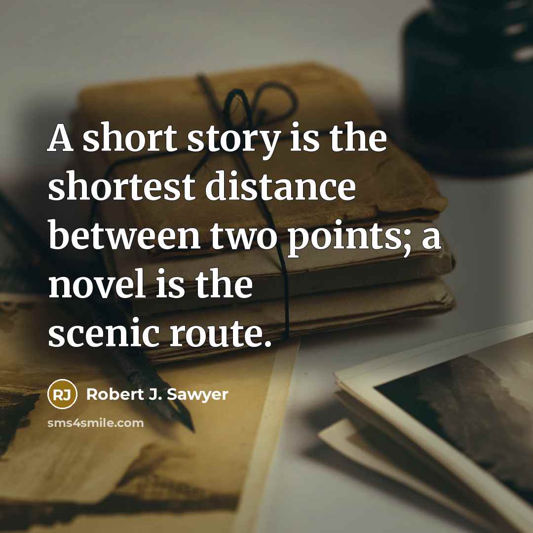 “A short story is the shortest distance between two points;…” quote by Robert J. Sawyer