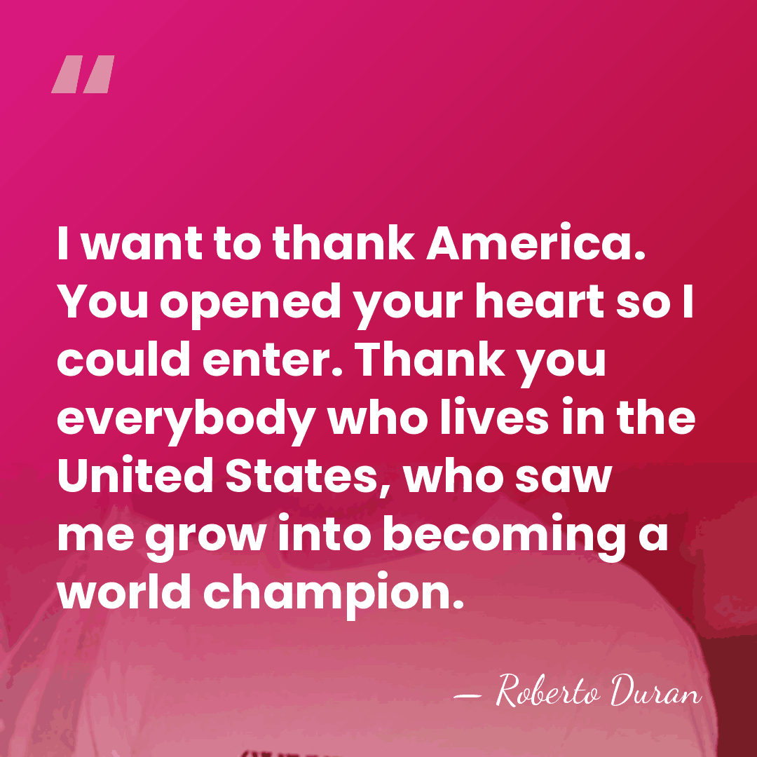 I want to thank America. You opened your heart so I could&hellip; - Roberto Duran