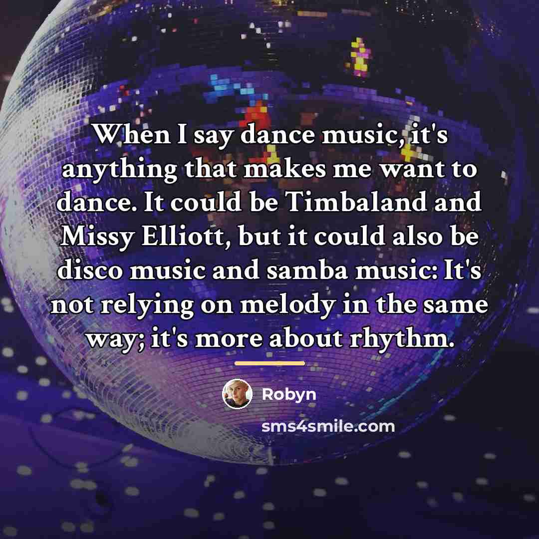 “When I say dance music, it's anything that makes me…” quote by Robyn