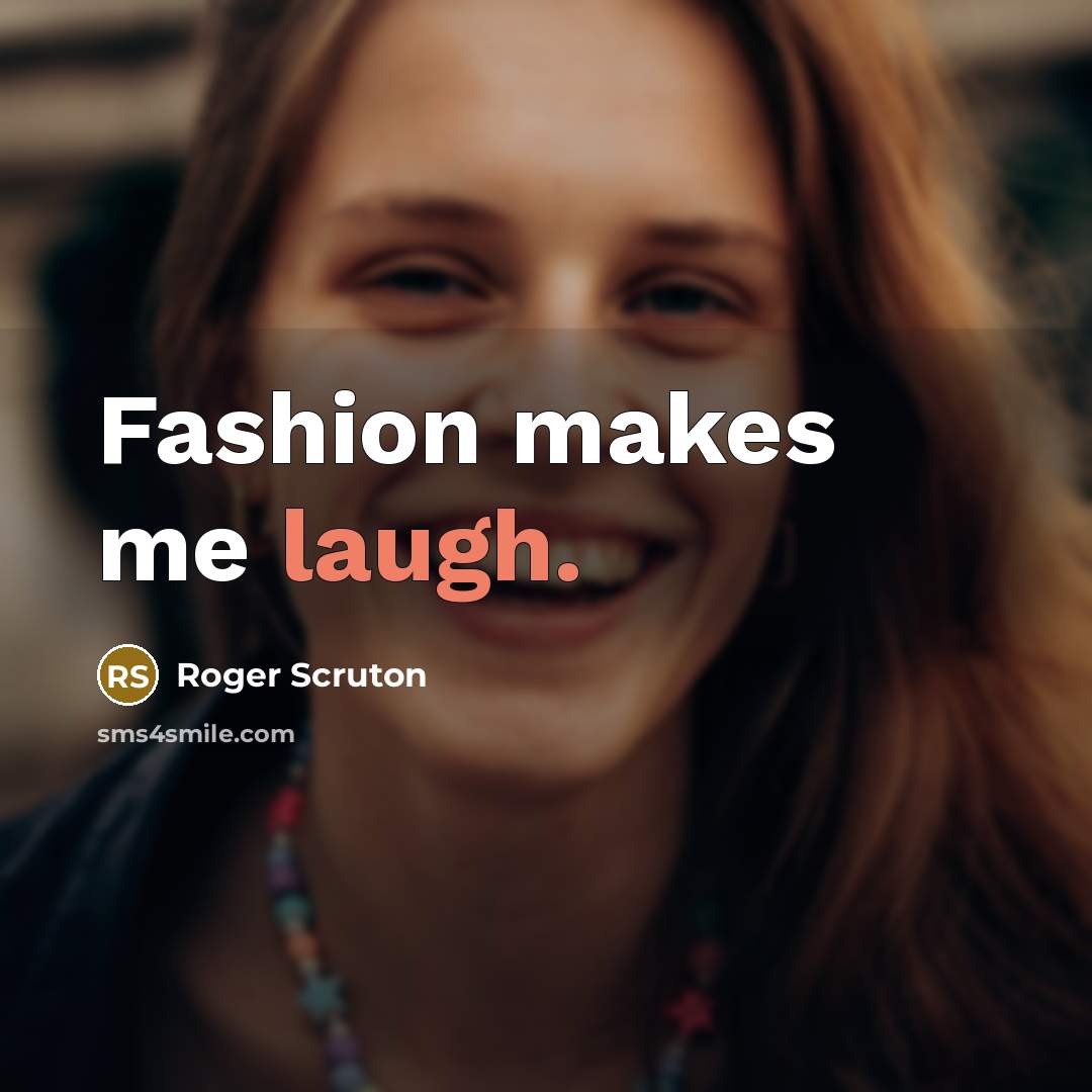 “Fashion makes me laugh.…” quote by Roger Scruton