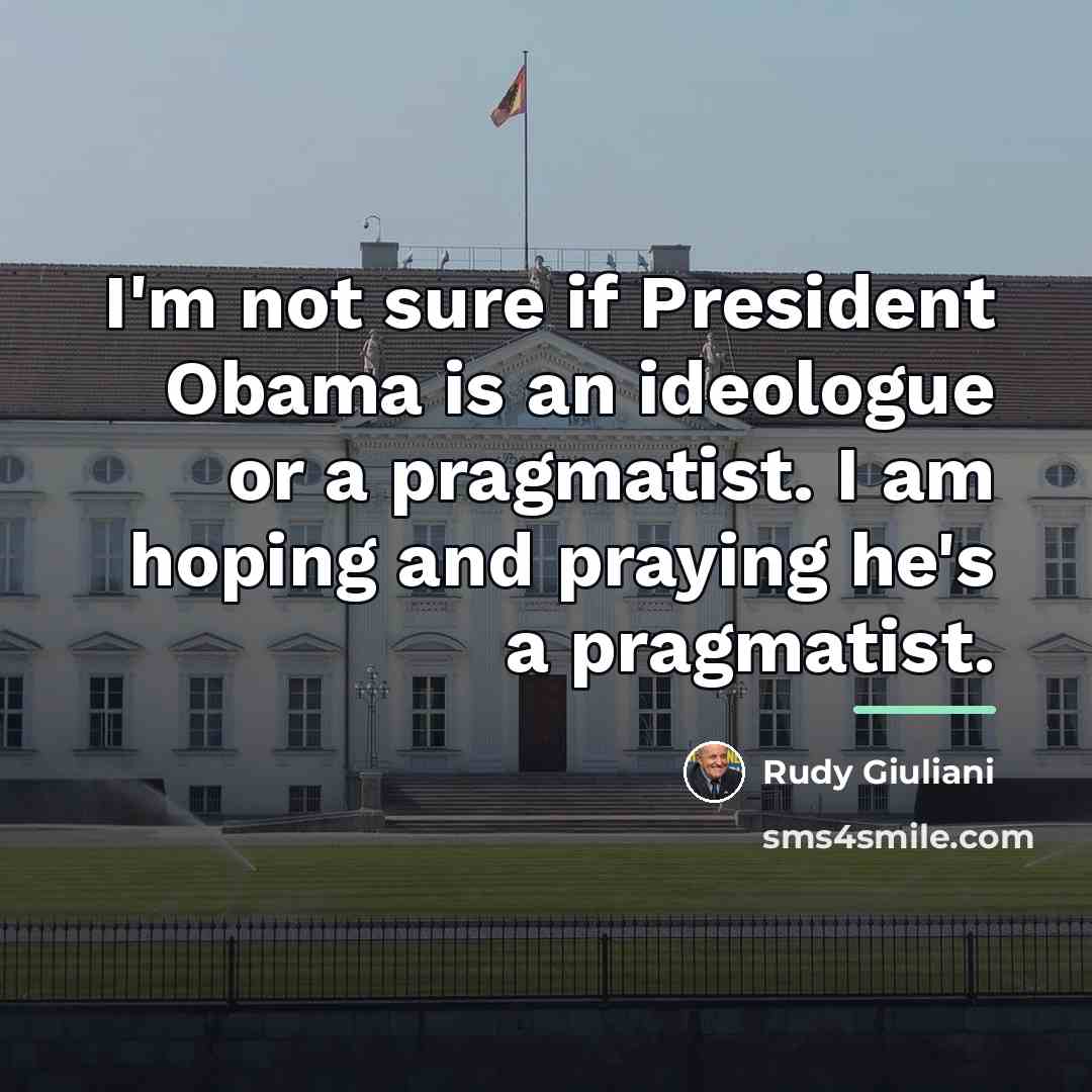 “I'm not sure if President Obama is an ideologue or…” quote by Rudy Giuliani
