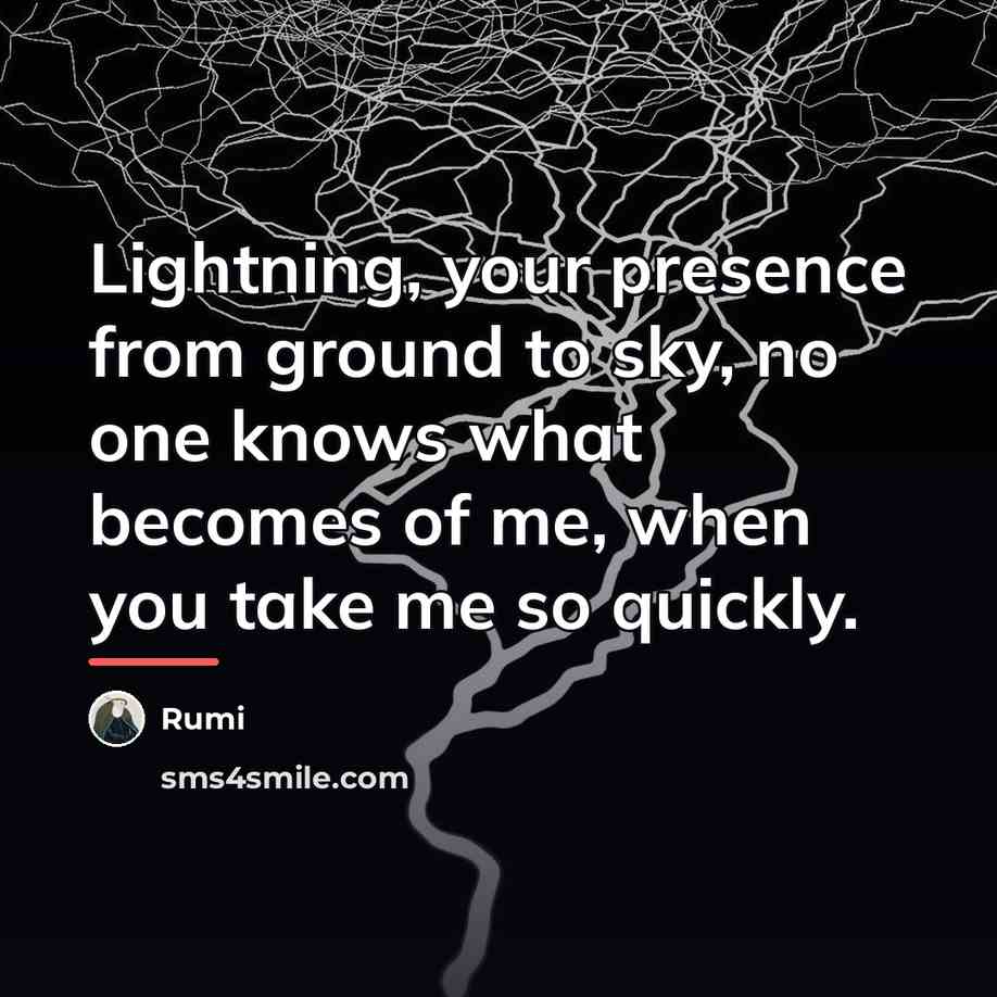 “Lightning, your presence from ground to sky, no one knows…” quote by Rumi