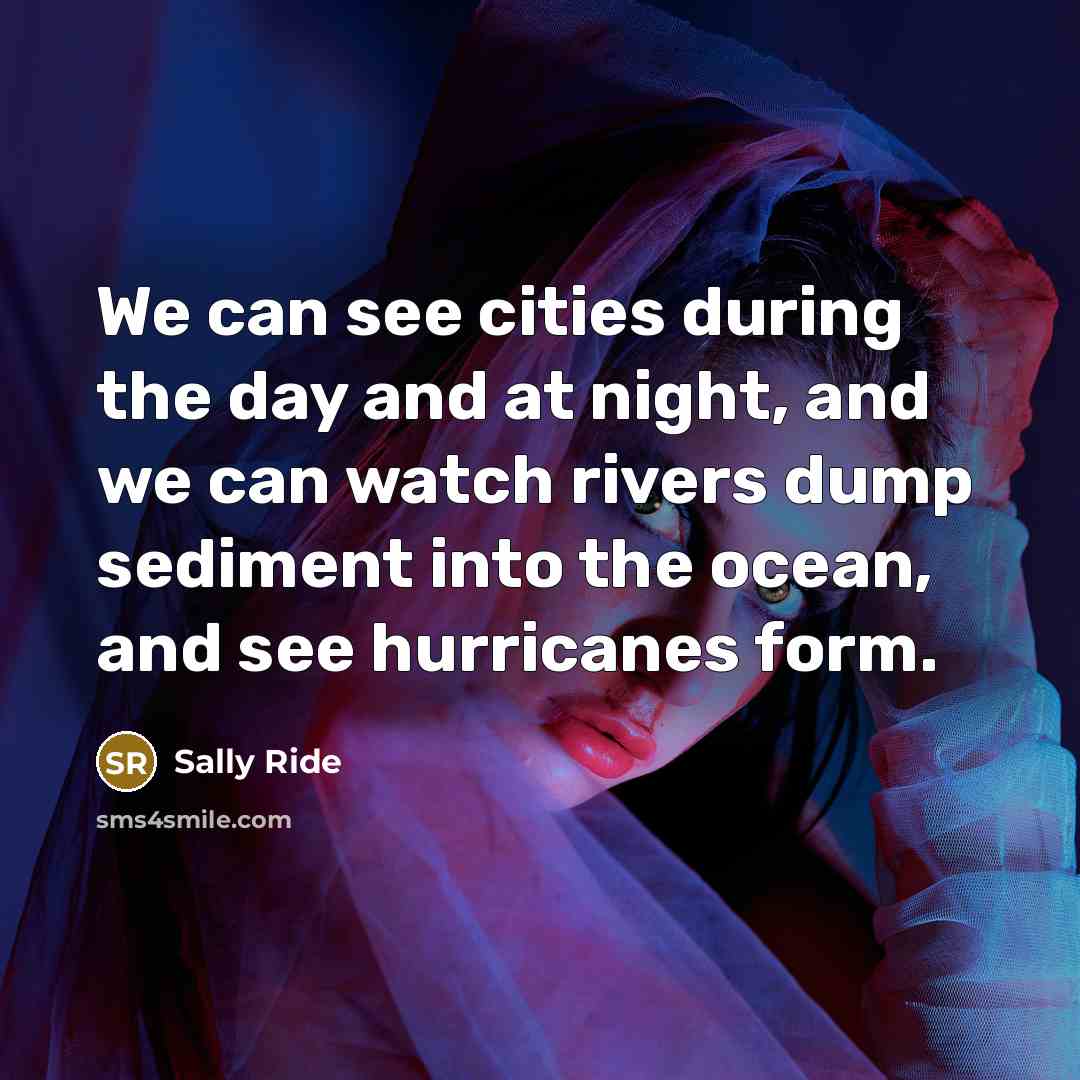 “We can see cities during the day and at night,…” quote by Sally Ride