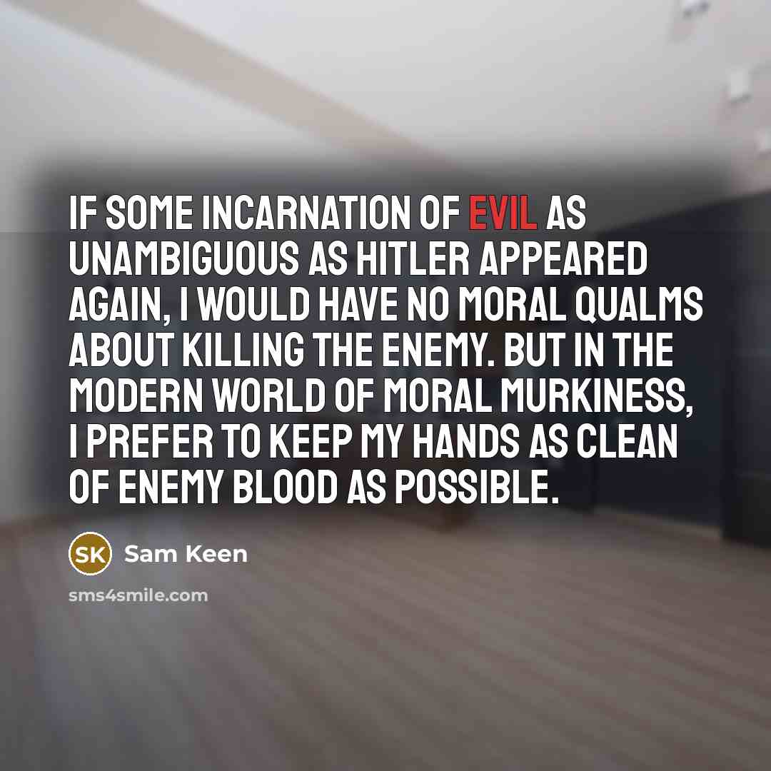 “If some incarnation of evil as unambiguous as Hitler appeared…” quote by Sam Keen