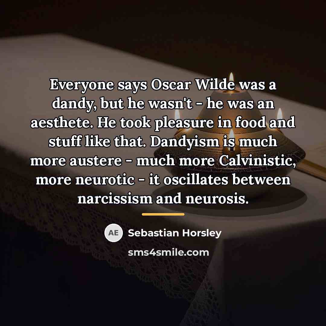 “Everyone says Oscar Wilde was a dandy, but he wasn't…” quote by Sebastian Horsley