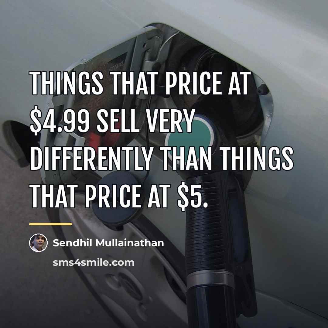 “Things that price at $4.99 sell very differently than things…” quote by Sendhil Mullainathan