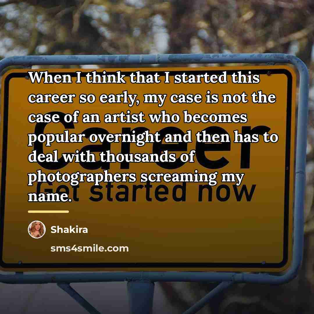 “When I think that I started this career so early,…” quote by Shakira