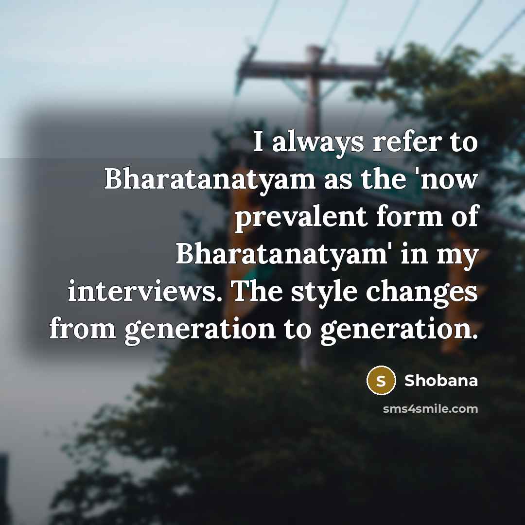 “I always refer to Bharatanatyam as the 'now prevalent form…” quote by Shobana
