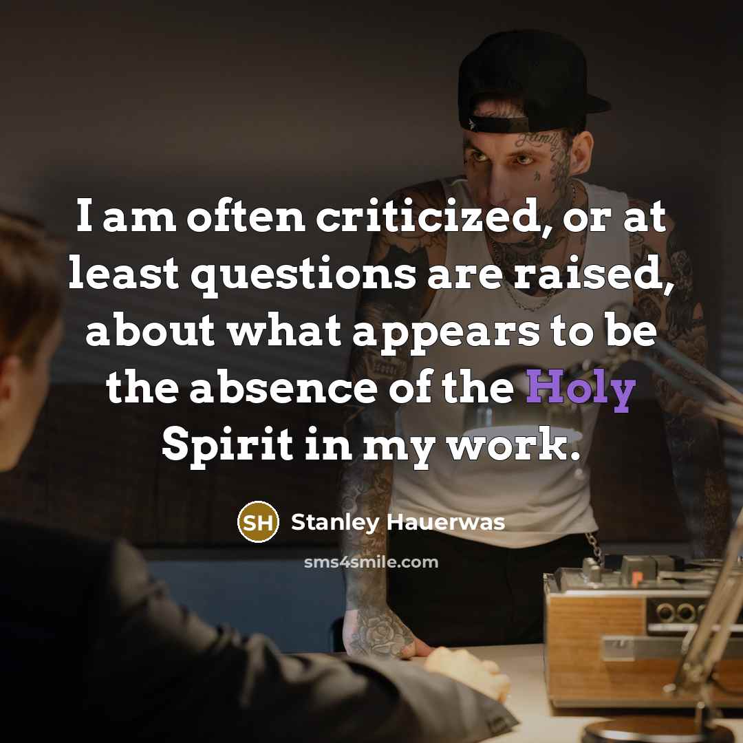 “I am often criticized, or at least questions are raised,…” quote by Stanley Hauerwas