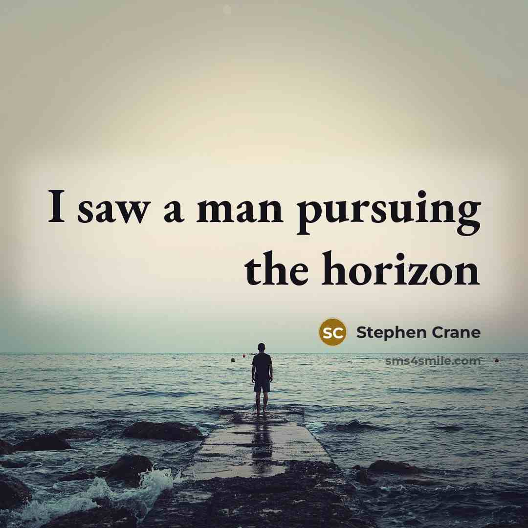 “I saw a man pursuing the horizon…” quote by Stephen Crane