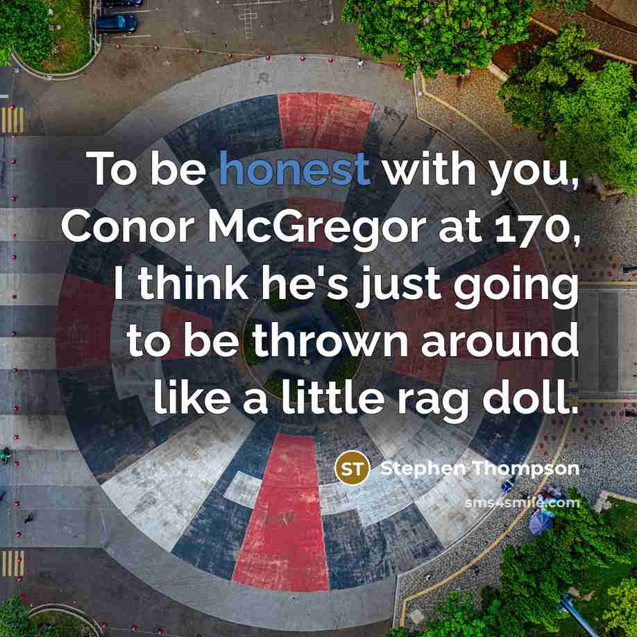 “To be honest with you, Conor McGregor at 170, I…” quote by Stephen Thompson
