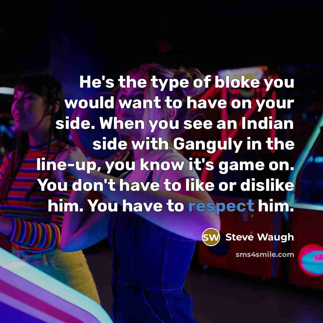 “He's the type of bloke you would want to have…” quote by Steve Waugh