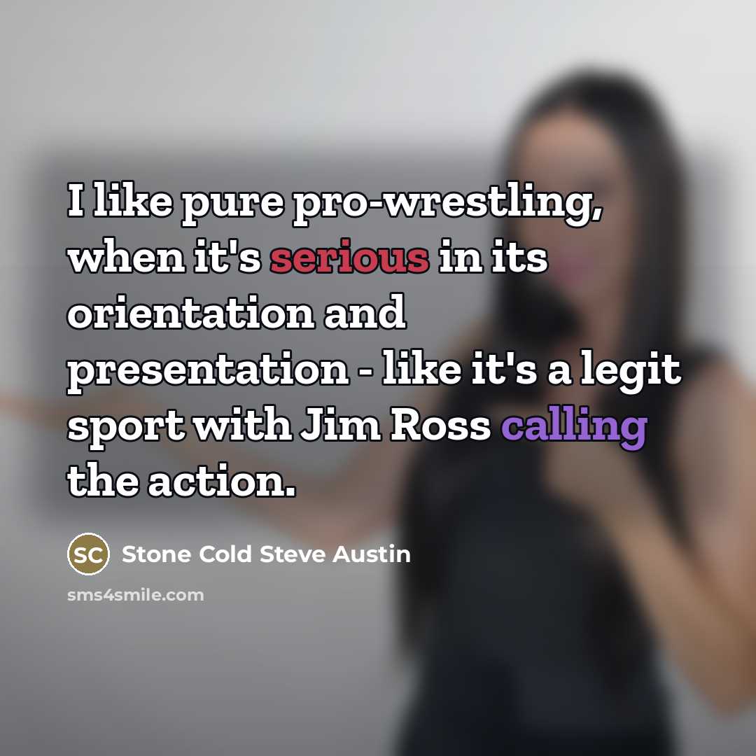 “I like pure pro-wrestling, when it's serious in its orientation…” quote by Stone Cold Steve Austin