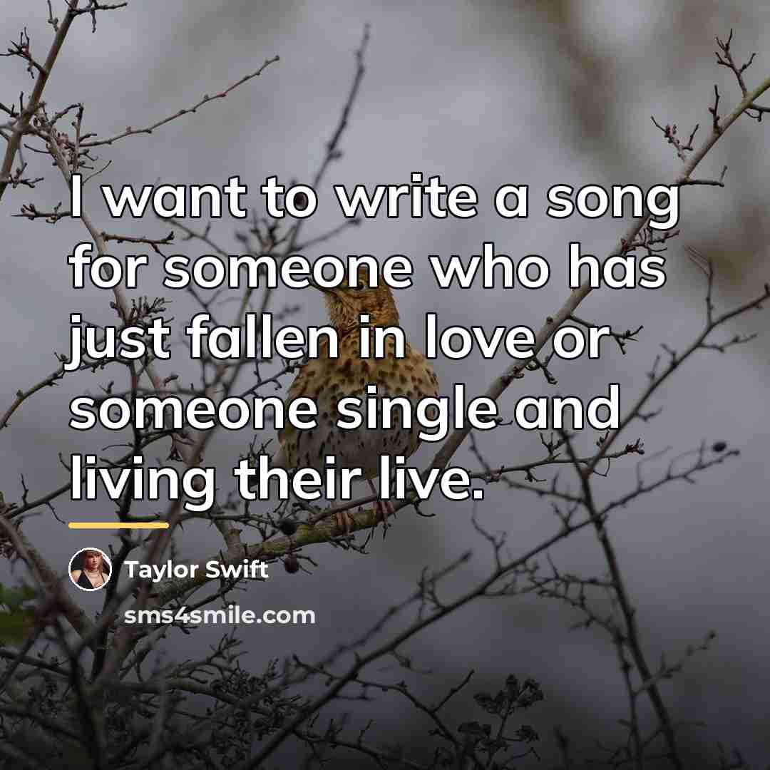 “I want to write a song for someone who has…” quote by Taylor Swift