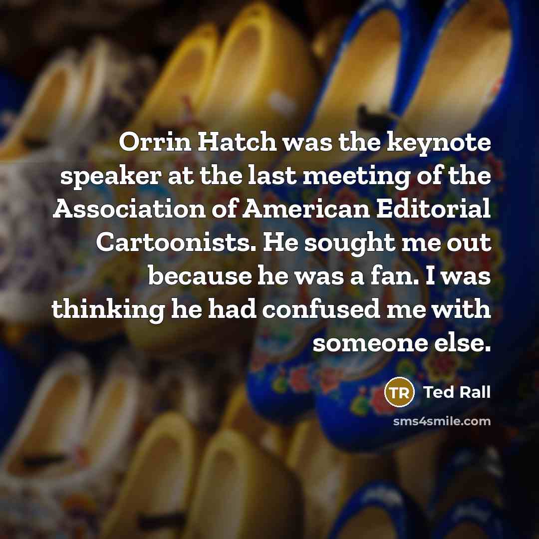 “Orrin Hatch was the keynote speaker at the last meeting…” quote by Ted Rall