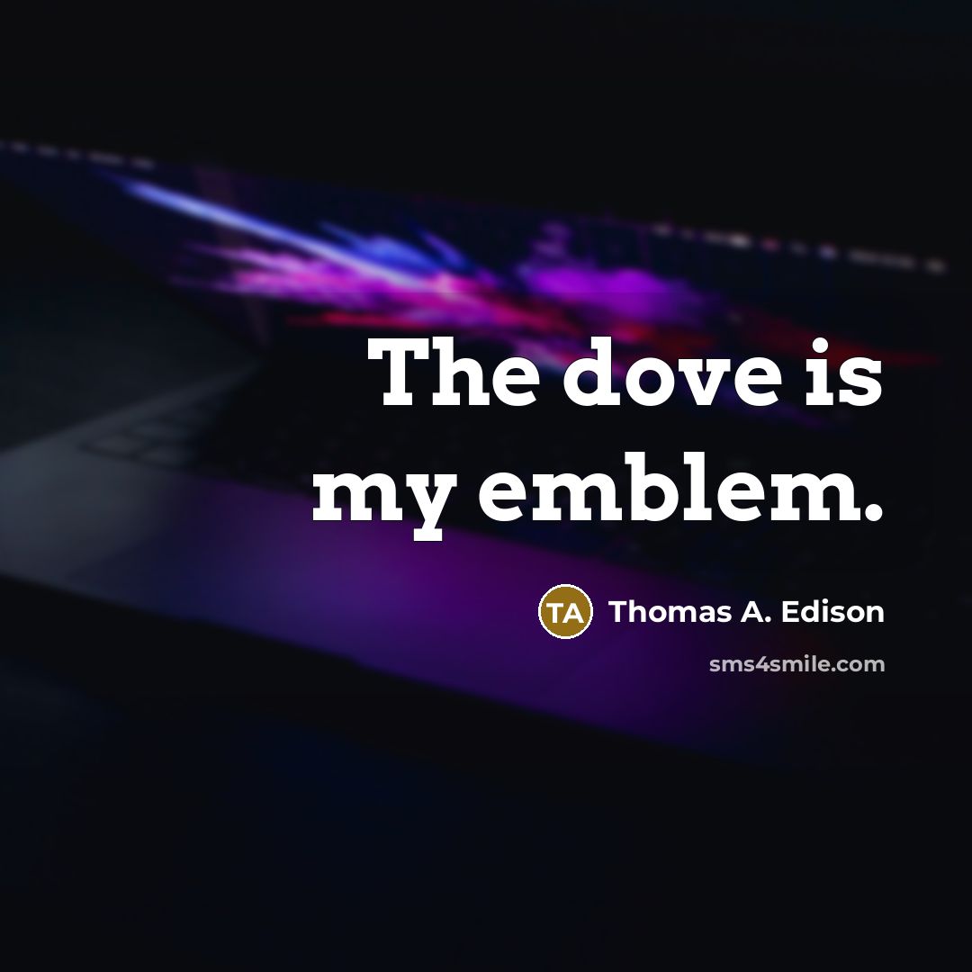 “The dove is my emblem.…” quote by Thomas A. Edison